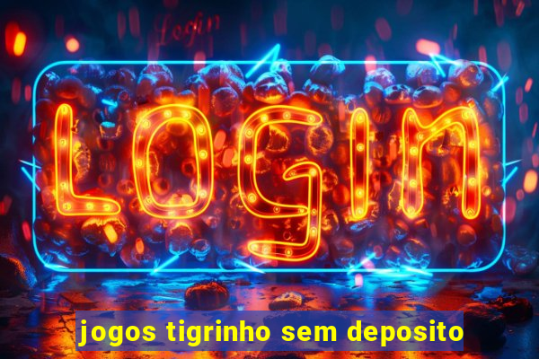 jogos tigrinho sem deposito